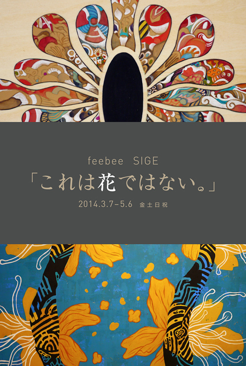 feebee・SIGE二人展「これは花ではない。」2014.3.7〜
